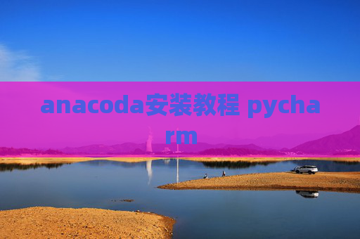 anacoda安装教程 pycharm